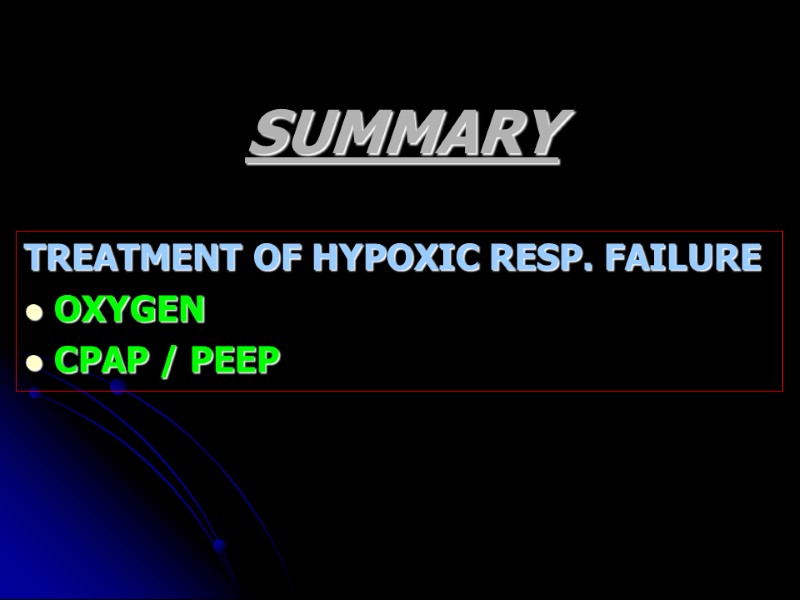 SUMMARY TREATMENT OF HYPOXIC RESP. FAILURE OXYGEN CPAP / PEEP